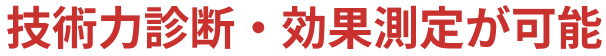 技術力診断・効果測定が可能